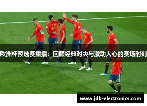 欧洲杯预选赛重播：回顾经典对决与激动人心的赛场时刻