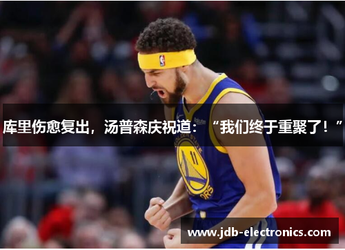 库里伤愈复出，汤普森庆祝道：“我们终于重聚了！”