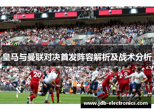 皇马与曼联对决首发阵容解析及战术分析